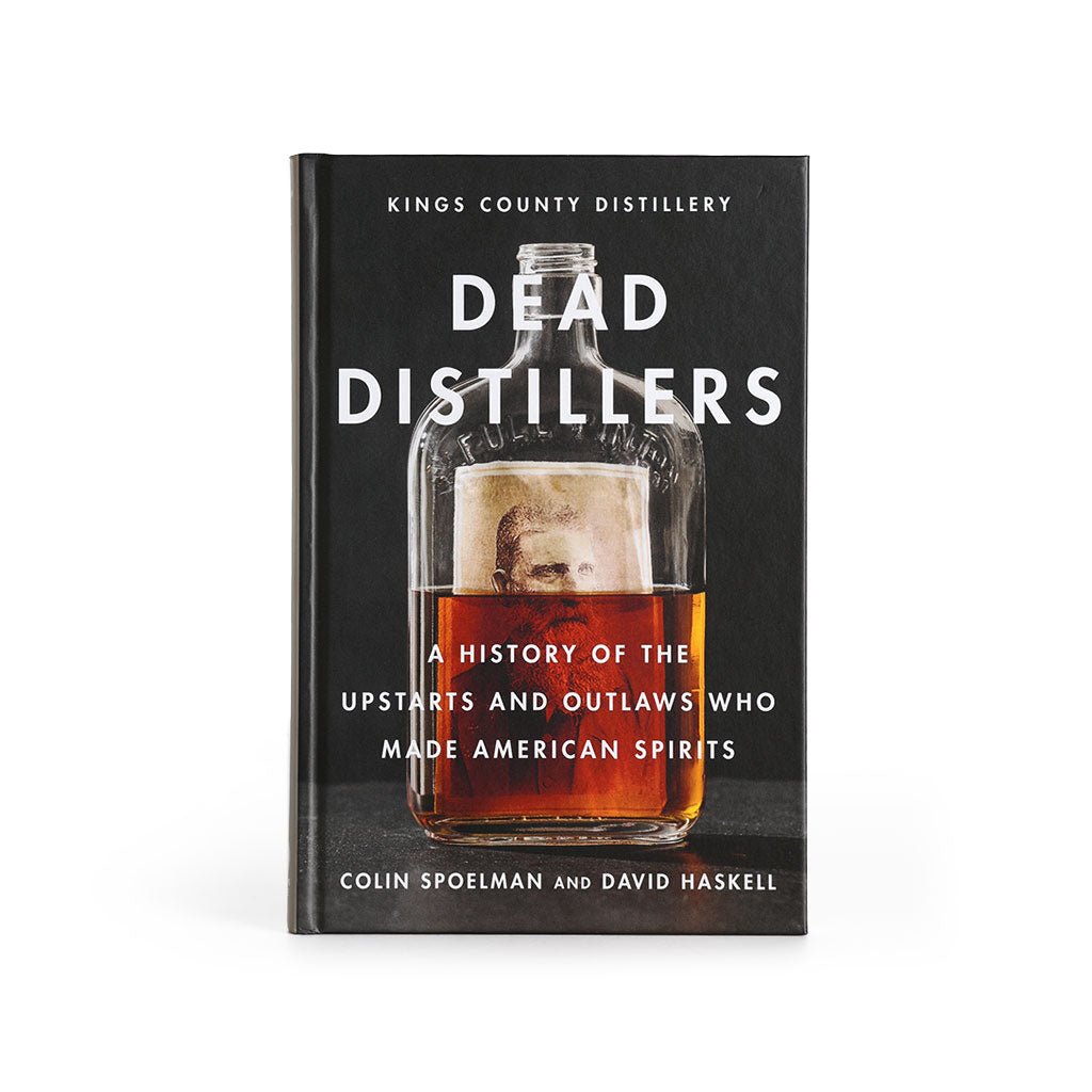 Dead Distillers: A History of the Upstarts and Outlaws Who Made American Spirits
